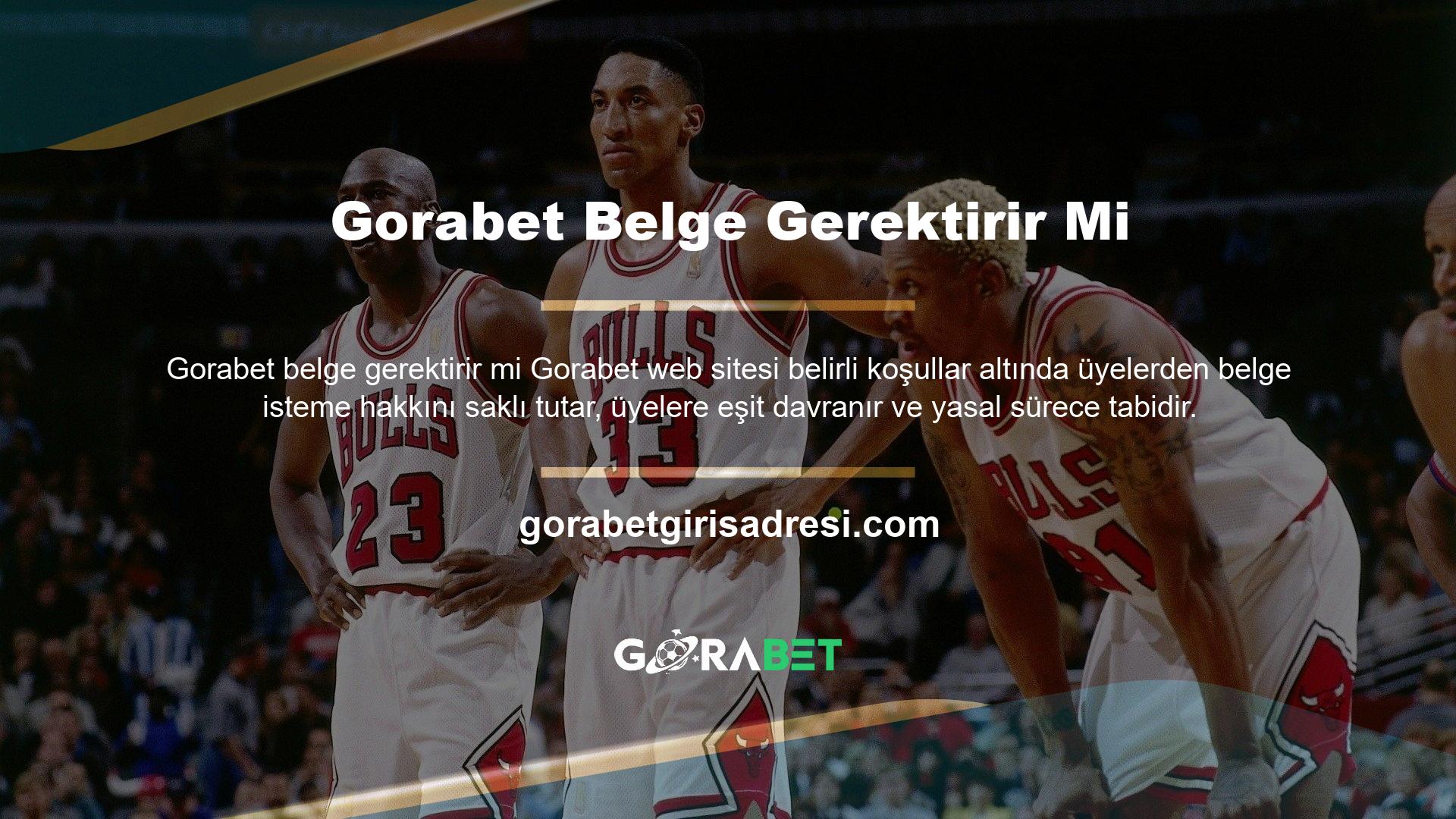 Gorabet web sitesi belirli koşullar altında üyelerden belge talep etme hakkını saklı tutar